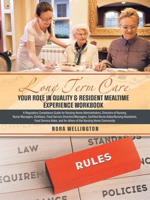 Long Term Care Your Role in Quality & Resident Mealtime Experience Workbook: A Regulatory Compliance Guide for Nursing Home Administrators, Directors (Paperback)
