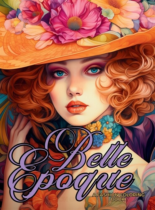Belle ?oque - A Golden Age Fashion Coloring Book: Beautiful Models Wearing Glamorous Dresses & Accessories. (Hardcover)