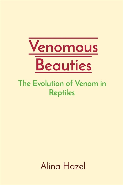 Venomous Beauties: The Evolution of Venom in Reptiles (Paperback)