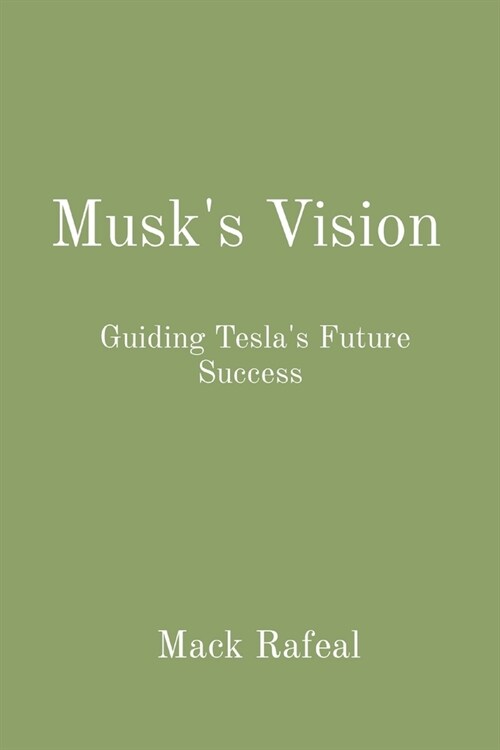 Musks Vision: Guiding Teslas Future Success (Paperback)