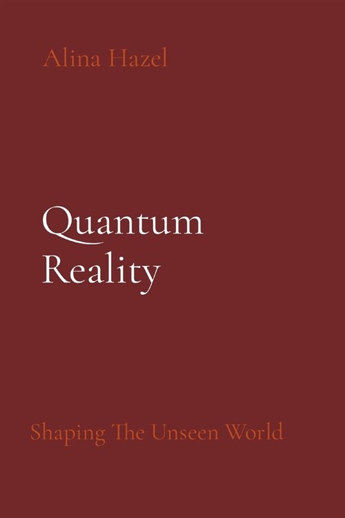 Quantum Reality: Shaping The Unseen World (Paperback)