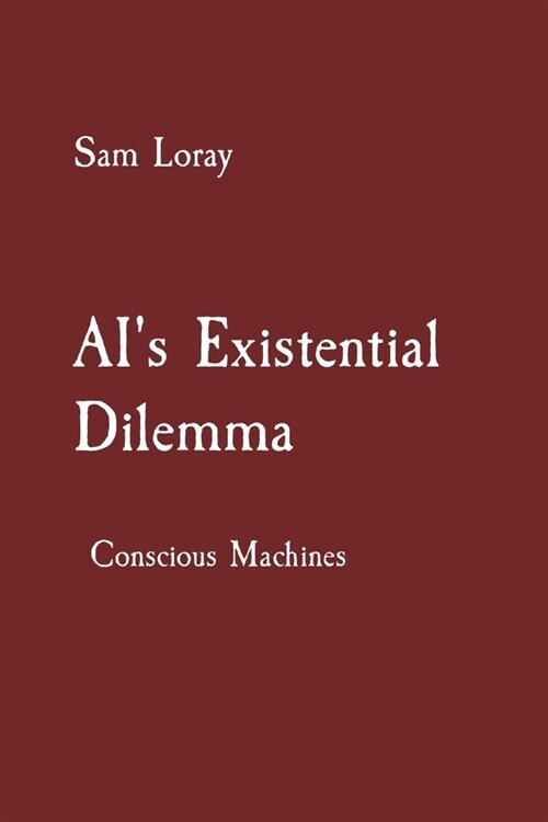AIs Existential Dilemma: Conscious Machines (Paperback)