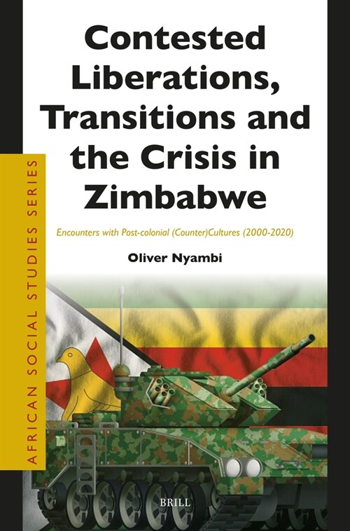 Contested Liberations, Transitions and the Crisis in Zimbabwe: Encounters with Post-Colonial (Counter)Cultures (2000-2020) (Paperback)