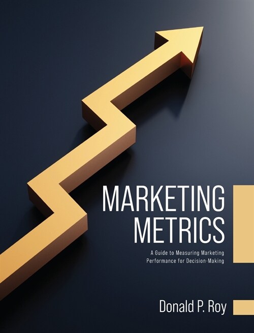 Marketing Metrics: A Guide to Measuring Marketing Performance for Decision-Making (Hardcover)