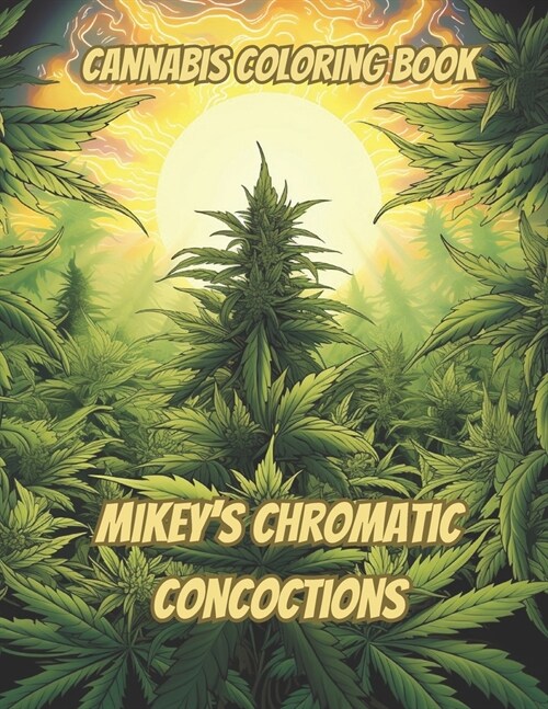 Cannabis Coloring Book: Mikeys Chromatic Concoctions (Paperback)