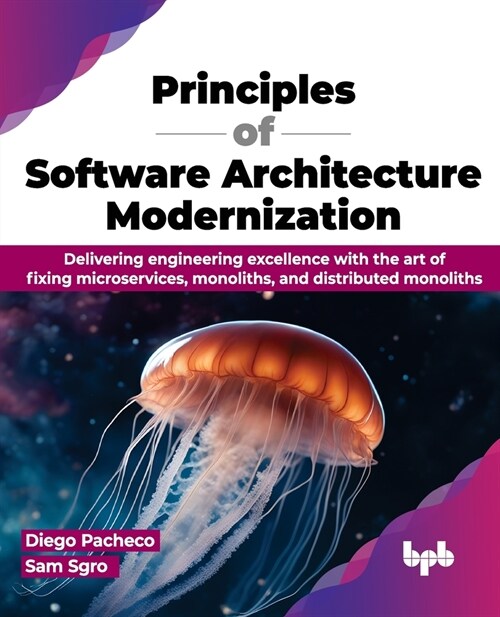 Principles of Software Architecture Modernization: Delivering engineering excellence with the art of fixing microservices, monoliths, and distributed (Paperback)