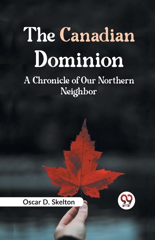 The Canadian Dominion A CHRONICLE OF OUR NORTHERN NEIGHBOR (Paperback)