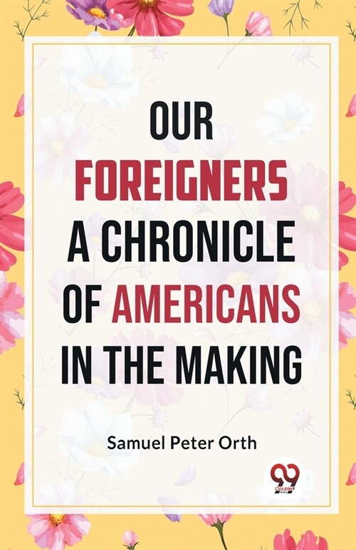 Our Foreigners A CHRONICLE OF AMERICANS IN THE MAKING (Paperback)