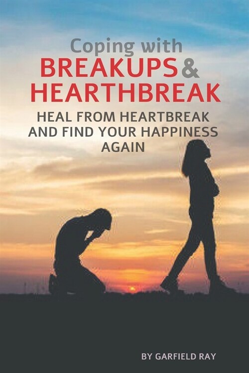Coping with Breakups and Heartbreak: Heal from heartbreak and find your happiness again (Paperback)