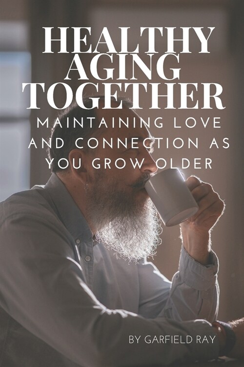 Healthy Aging Together: Maintaining Love and Connection as You Grow Older (Paperback)