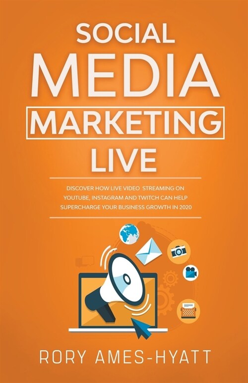 Social Media Marketing Live: Discover How Live Video Streaming on YouTube, Instagram and Twitch Can Help Supercharge Your Business Growth in 2020 (Paperback)