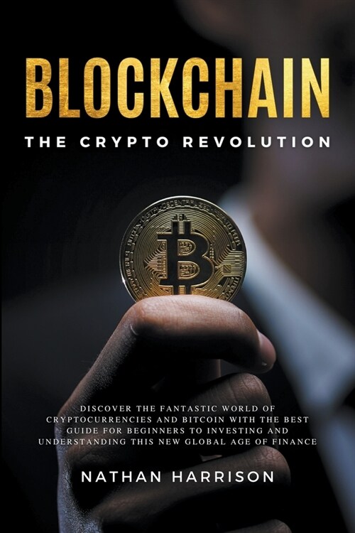Blockchain the Crypto Revolution Discover the Fantastic World of Cryptocurrencies and Blockchain with the Best Guide for Beginners to Investing and Un (Paperback)