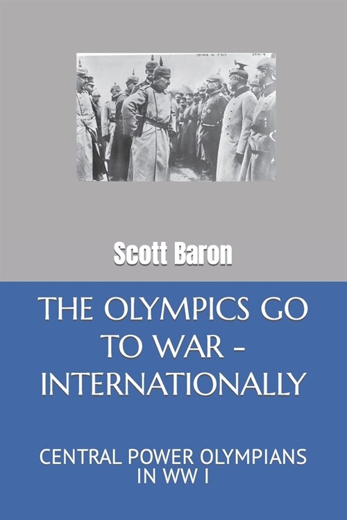 The Olympics Go to War - Internationally: Central Power Olympians in WW I (Paperback)