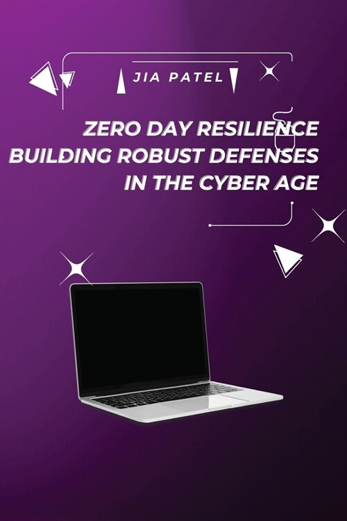Zero Day Resilience Building Robust Defenses in the Cyber Age (Paperback)
