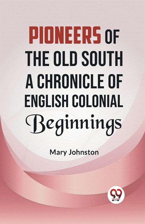 Pioneers of the Old South A CHRONICLE OF ENGLISH COLONIAL BEGINNINGS (Paperback)