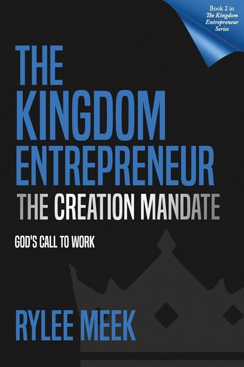 The Kingdom Entrepreneur: The Creation Mandate: Gods Call to Work (Paperback)