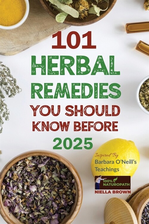 101 Herbal Remedies You Should Know Before 2025 Inspired By Barbara ONeills Teachings: What BIG Pharma Doesnt Want You to Know (Paperback)