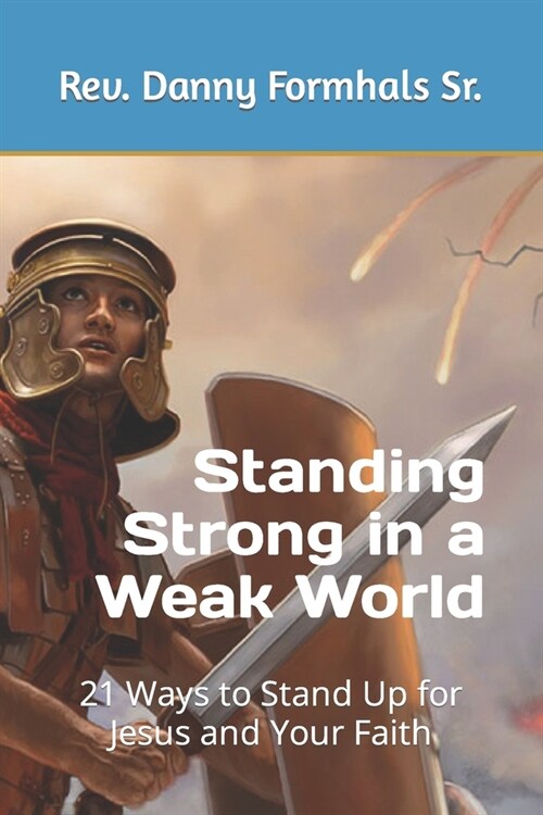 Standing Strong in a Weak World: 21 Ways to Stand Up for Jesus and Your Faith (Paperback)