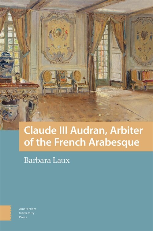 Claude III Audran, Arbiter of the French Arabesque (Hardcover)