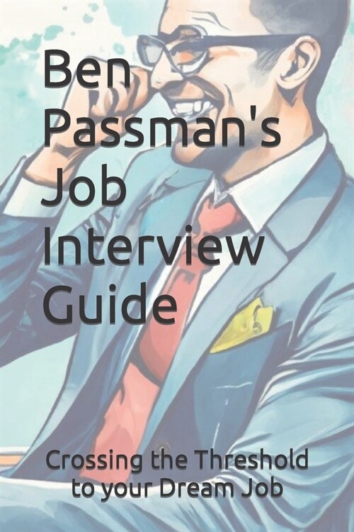 Ben Passmans Job Interview Guide: Crossing the Threshold to your Dream Job (Paperback)