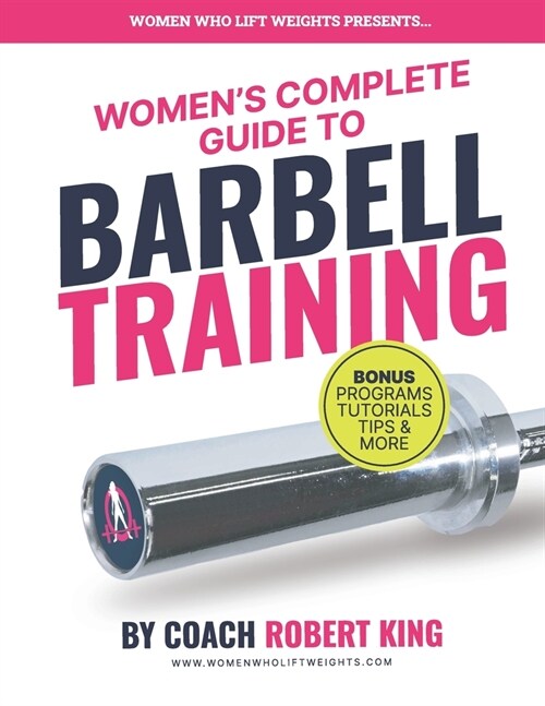 Womens Complete Guide To Barbell Training: Everything you need to know about Barbell Training for Women. From beginner to advanced. (Paperback)