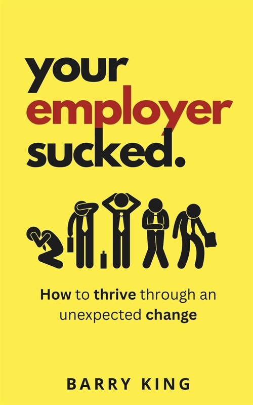 Your Employer Sucked: How to thrive through an unexpected change (Paperback)