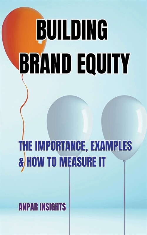 Building Brand Equity: The Importance, Examples & How to Measure It (Paperback)