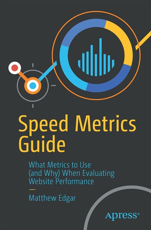 Speed Metrics Guide: Choosing the Right Metrics to Use When Evaluating Websites (Paperback)