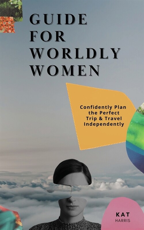 Guide for Worldy Women: Confidently Plan the Perfect Trip & Travel Independently (Paperback)