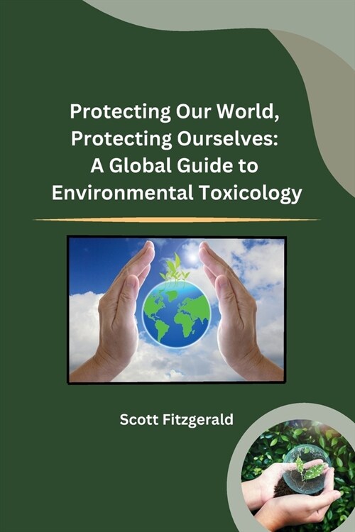 Protecting Our World, Protecting Ourselves: A Global Guide to Environmental Toxicology (Paperback)