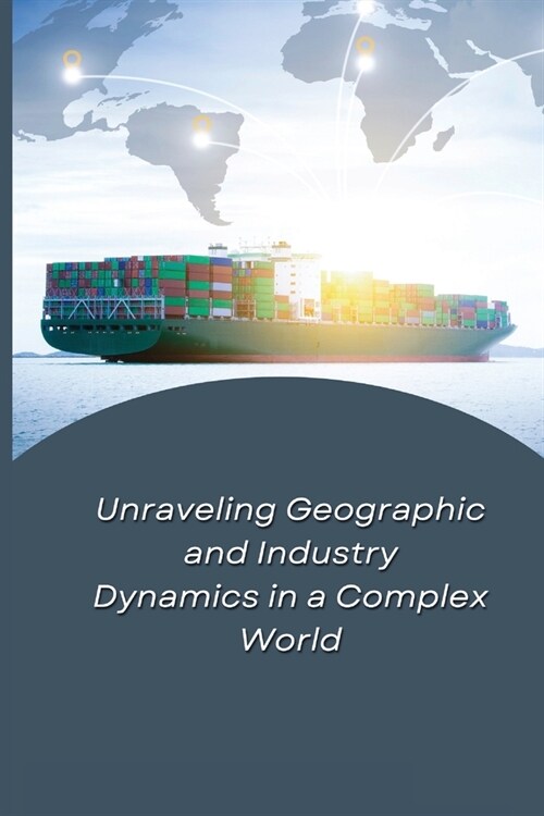 Unraveling Geographic and Industry Dynamics in a Complex World (Paperback)