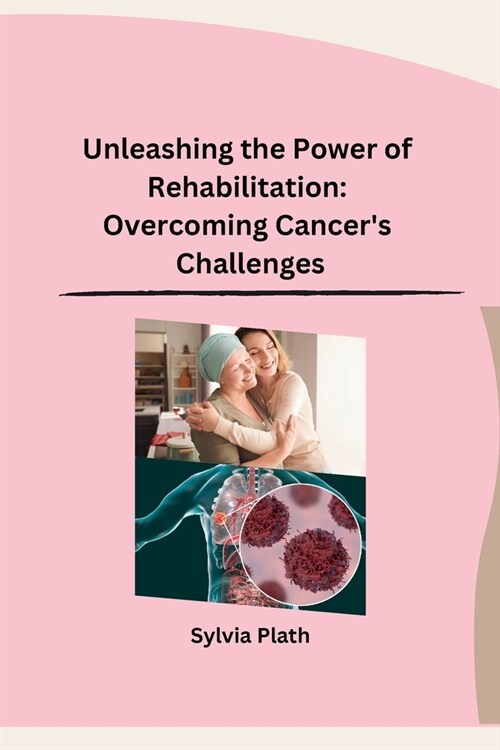 Unleashing the Power of Rehabilitation: Overcoming Cancers Challenges (Paperback)