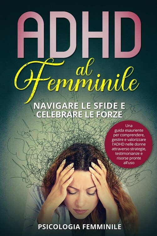 ADHD al Femminile: Una guida esauriente per comprendere, gestire e valorizzare lADHD nelle donne attraverso strategie, testimonianze e r (Paperback)