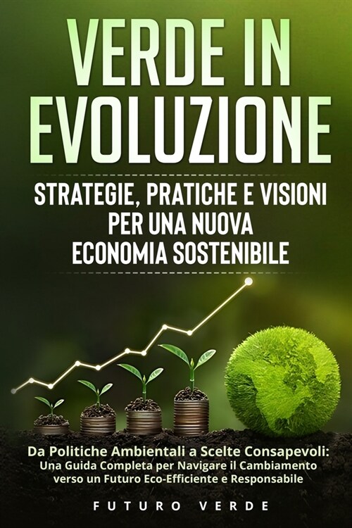 Verde in Evoluzione: Da Politiche Ambientali a Scelte Consapevoli: Una Guida Completa per Navigare il Cambiamento verso un Futuro Eco-Effic (Paperback)