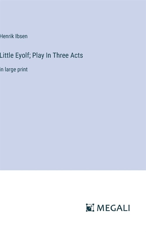 Little Eyolf; Play In Three Acts: in large print (Hardcover)