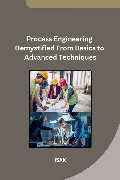 Process Engineering Demystified From Basics to Advanced Techniques (Paperback)
