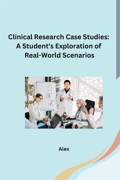 Clinical Research Case Studies: A Students Exploration of Real-World Scenarios (Paperback)