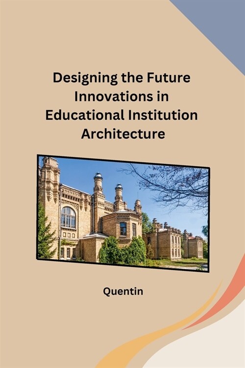 Designing the Future Innovations in Educational Institution Architecture (Paperback)