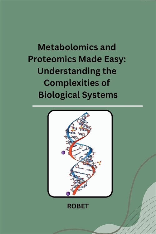 Metabolomics and Proteomics Made Easy: Understanding the Complexities of Biological Systems (Paperback)