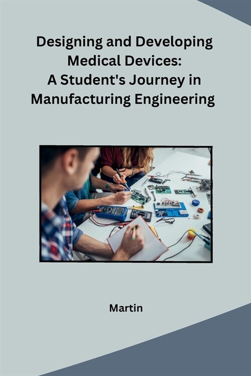 Designing and Developing Medical Devices: A Students Journey in Manufacturing Engineering (Paperback)