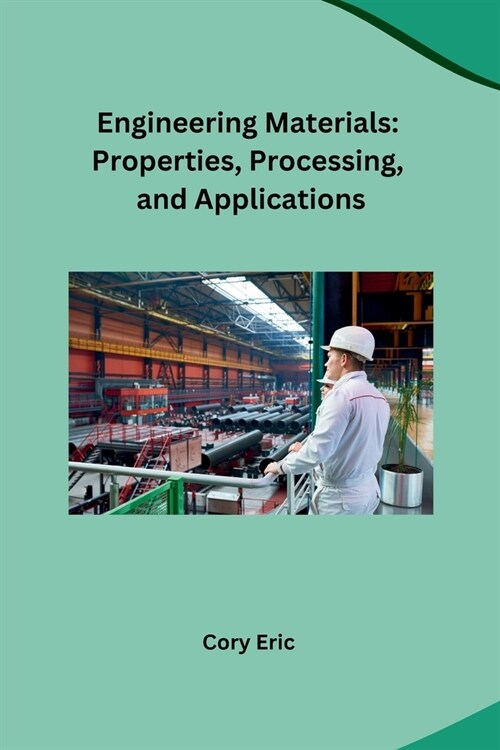 Engineering Materials: Properties, Processing, and Applications (Paperback)