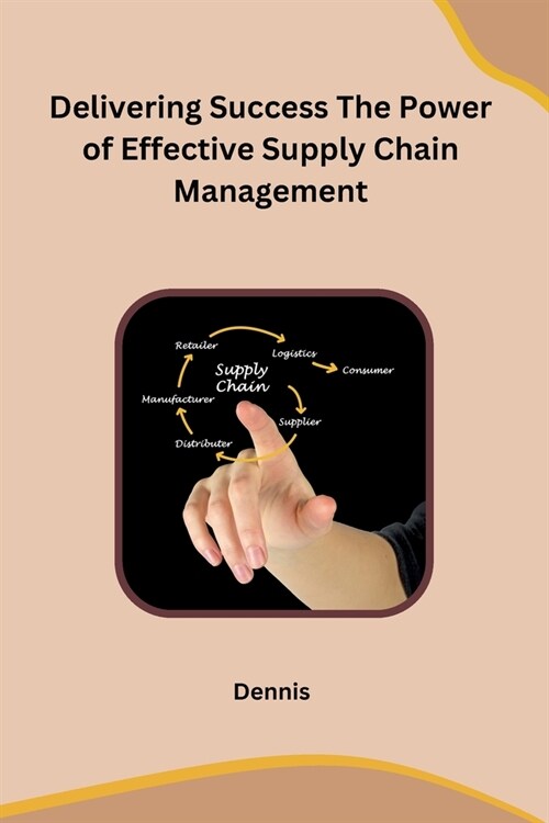 Delivering Success The Power of Effective Supply Chain Management (Paperback)