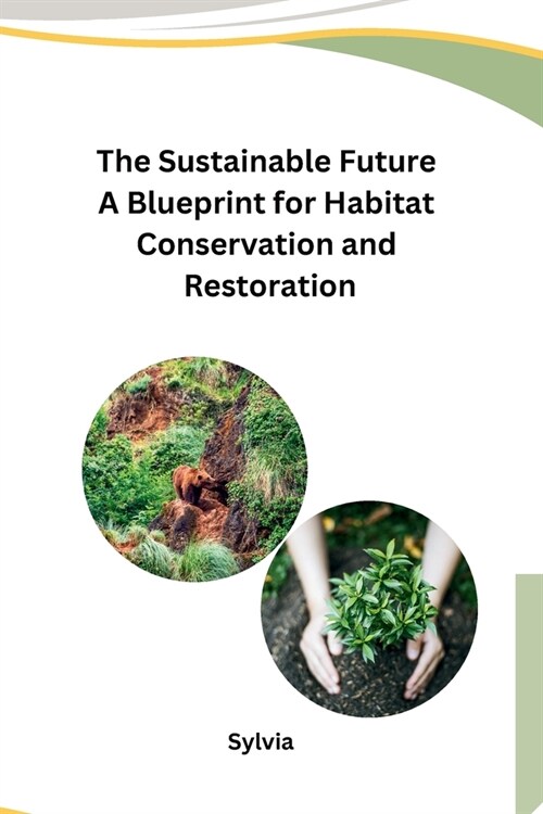The Sustainable Future A Blueprint for Habitat Conservation and Restoration (Paperback)