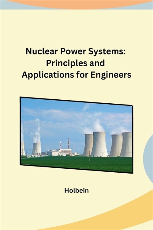 Nuclear Power Systems: Principles and Applications for Engineers (Paperback)
