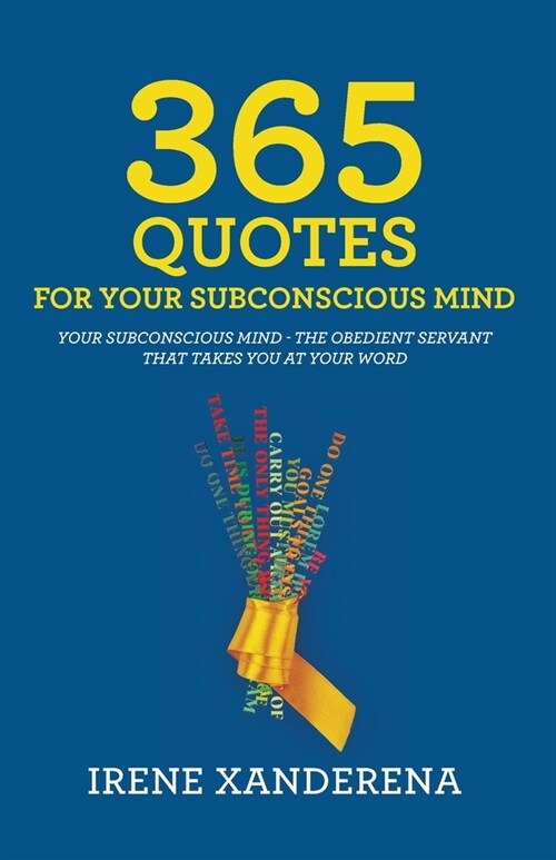 365 Quotes for Your Subconscious Mind: Your subconscious mind - The obedient servant that takes you at your word (Paperback)
