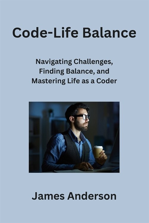 Code-Life Balance: Navigating Challenges, Finding Balance, and Mastering Life as a Coder (Paperback)
