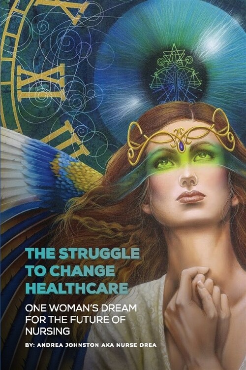The Struggle to Change Healthcare: One Womans Dream for the Future of Nursing (Paperback)