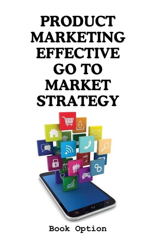 Product Marketing: Effective Go To Market Strategy (Paperback)