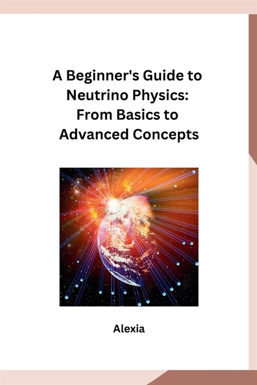 A Beginners Guide to Neutrino Physics: From Basics to Advanced Concepts (Paperback)