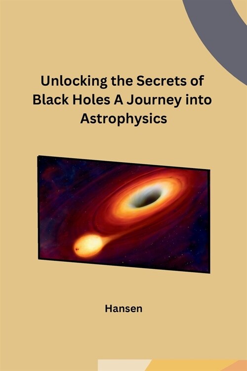 Unlocking the Secrets of Black Holes A Journey into Astrophysics (Paperback)